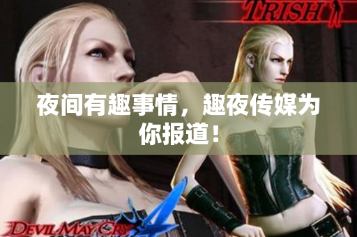 夜间有趣事情，趣夜传媒为你报道！