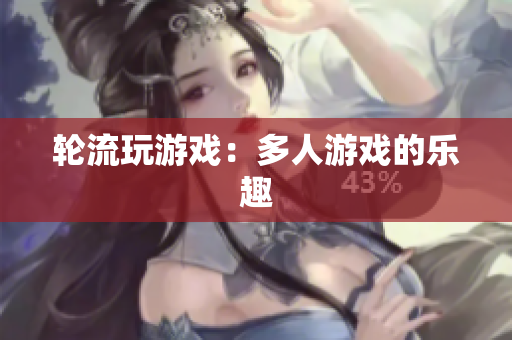 轮流玩游戏：多人游戏的乐趣