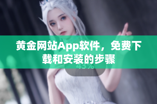 黄金网站App软件，免费下载和安装的步骤