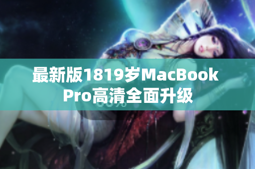 最新版1819岁MacBook Pro高清全面升级