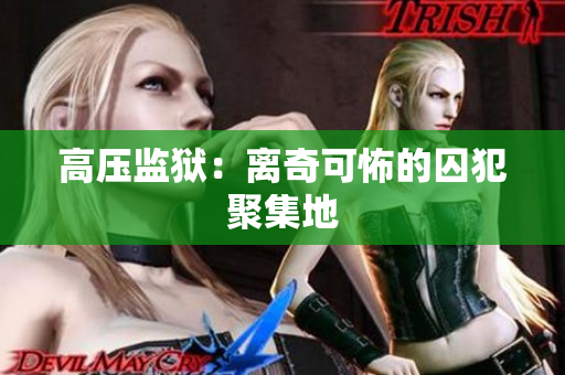 高压监狱：离奇可怖的囚犯聚集地