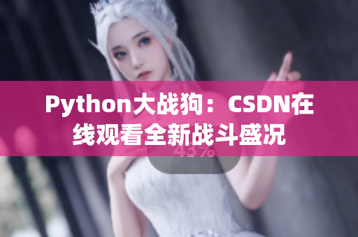 Python大战狗：CSDN在线观看全新战斗盛况