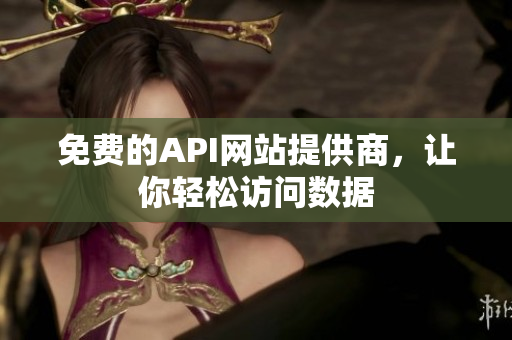 免费的API网站提供商，让你轻松访问数据