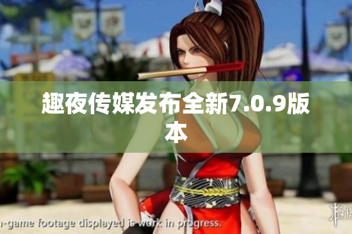 趣夜传媒发布全新7.0.9版本