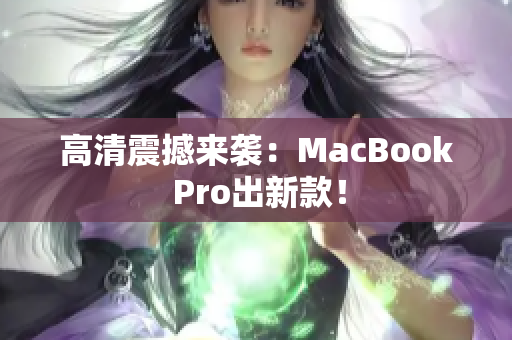高清震撼来袭：MacBook Pro出新款！