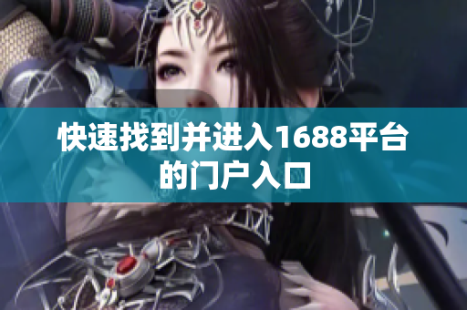 快速找到并进入1688平台的门户入口