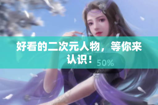 好看的二次元人物，等你来认识！