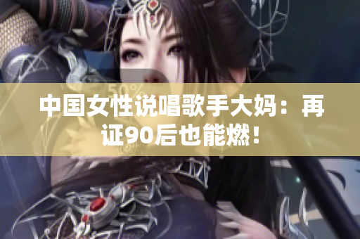 中国女性说唱歌手大妈：再证90后也能燃！