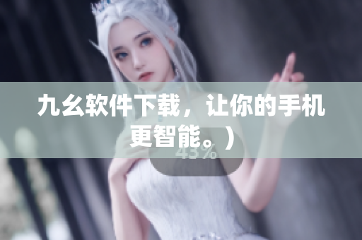 九幺软件下载，让你的手机更智能。)