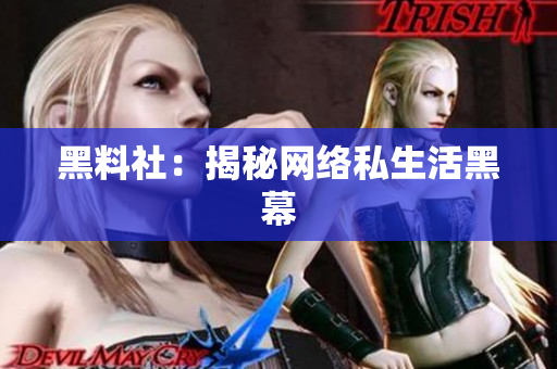 黑料社：揭秘网络私生活黑幕