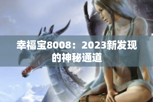 幸福宝8008：2023新发现的神秘通道