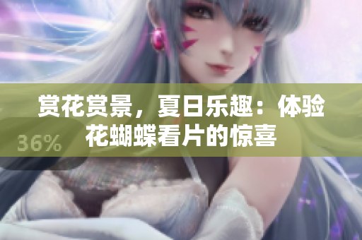 赏花赏景，夏日乐趣：体验花蝴蝶看片的惊喜