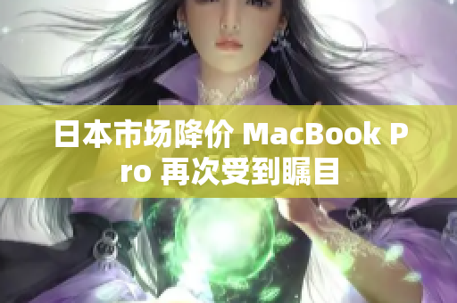 日本市场降价 MacBook Pro 再次受到瞩目