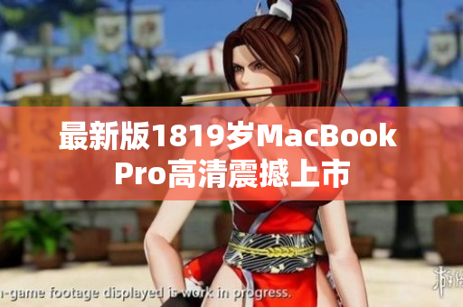 最新版1819岁MacBook Pro高清震撼上市