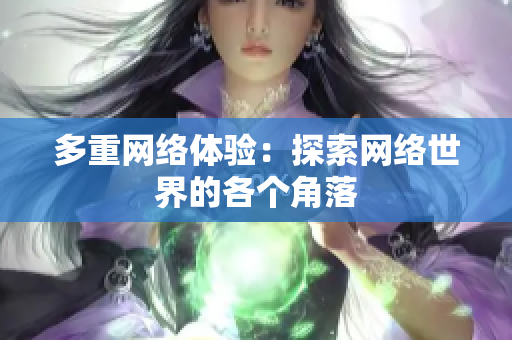 多重网络体验：探索网络世界的各个角落