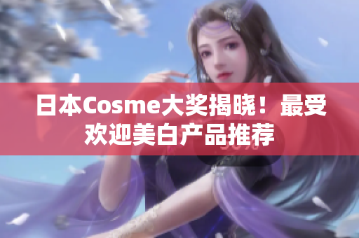 日本Cosme大奖揭晓！最受欢迎美白产品推荐