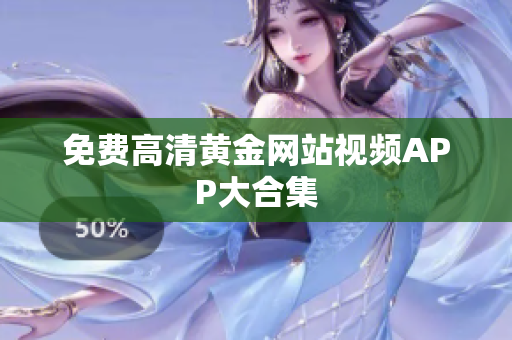免费高清黄金网站视频APP大合集