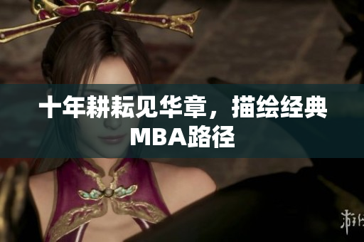 十年耕耘见华章，描绘经典MBA路径