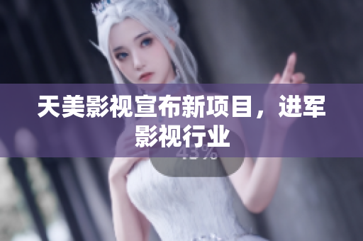 天美影视宣布新项目，进军影视行业