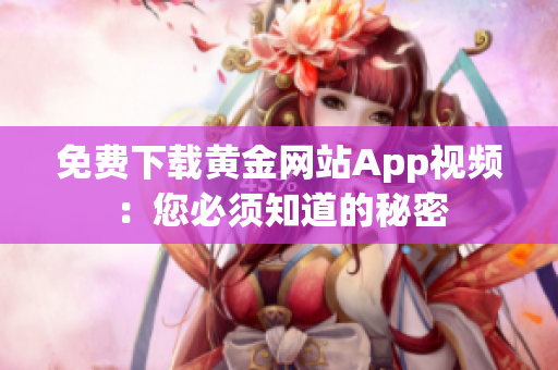 免费下载黄金网站App视频：您必须知道的秘密