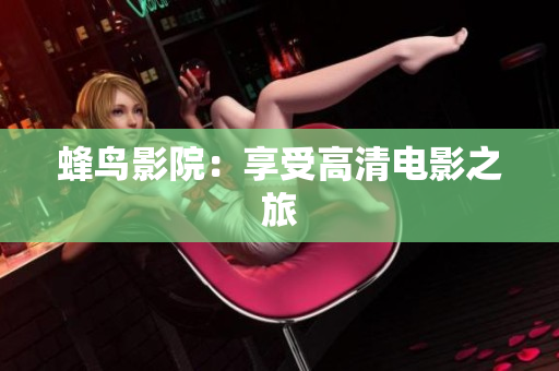蜂鸟影院：享受高清电影之旅