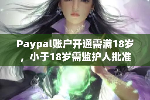 Paypal账户开通需满18岁，小于18岁需监护人批准