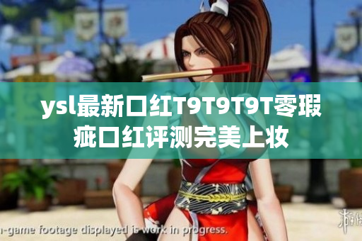 ysl最新口红T9T9T9T零瑕疵口红评测完美上妆