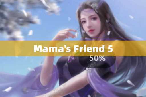 Mama's Friend 5