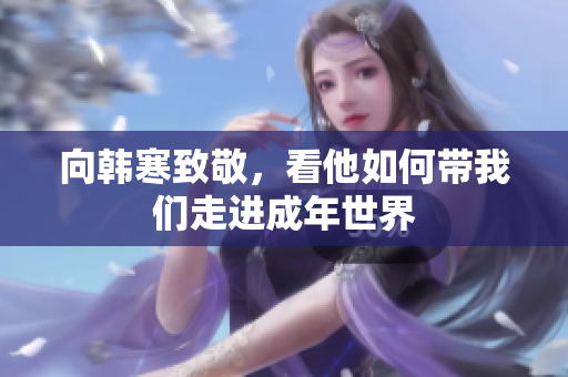 向韩寒致敬，看他如何带我们走进成年世界