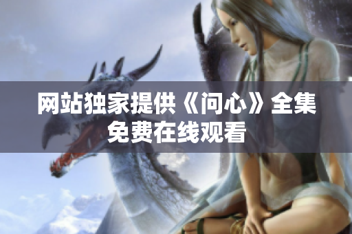 网站独家提供《问心》全集免费在线观看
