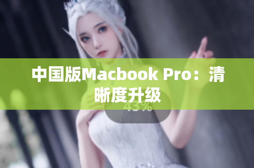 中国版Macbook Pro：清晰度升级