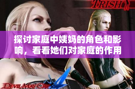 探讨家庭中姨妈的角色和影响，看看她们对家庭的作用