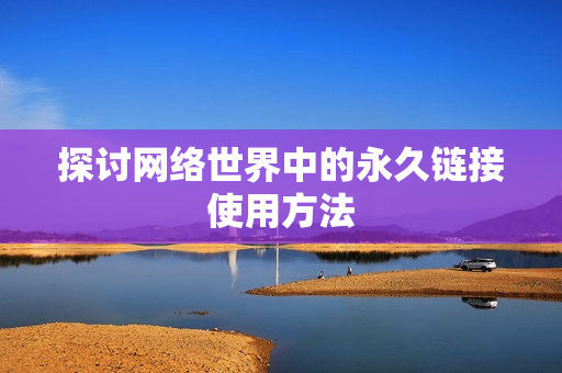 探讨网络世界中的永久链接使用方法