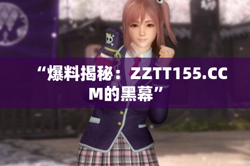 “爆料揭秘：ZZTT155.CCM的黑幕”