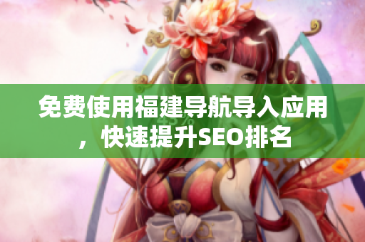 免费使用福建导航导入应用，快速提升SEO排名