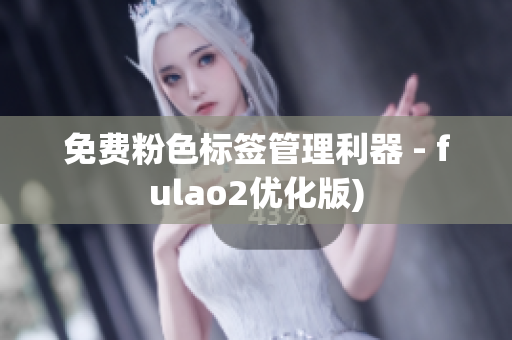 免费粉色标签管理利器 - fulao2优化版)