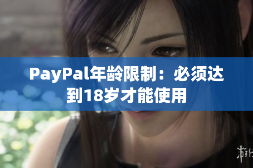 PayPal年龄限制：必须达到18岁才能使用