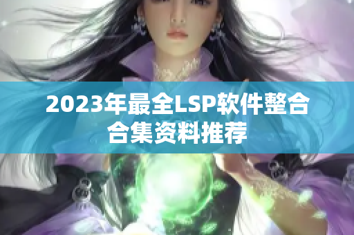 2023年最全LSP软件整合合集资料推荐