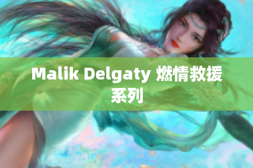 Malik Delgaty 燃情救援系列