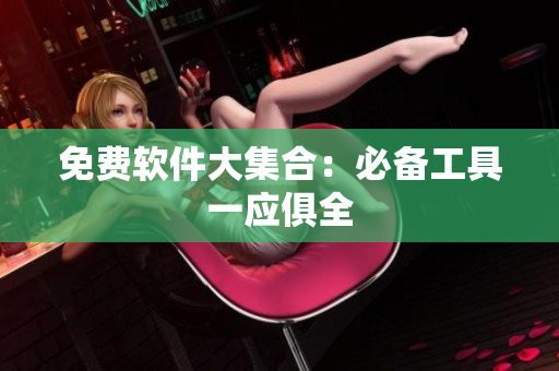 免费软件大集合：必备工具一应俱全