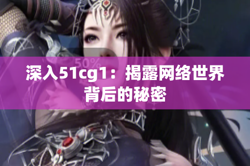 深入51cg1：揭露网络世界背后的秘密