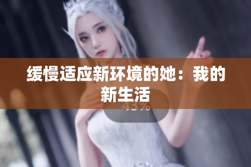缓慢适应新环境的她：我的新生活