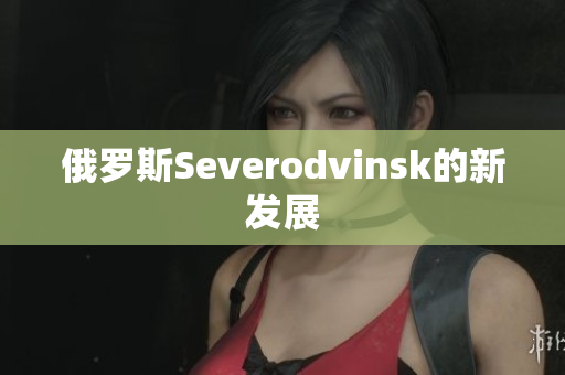 俄罗斯Severodvinsk的新发展