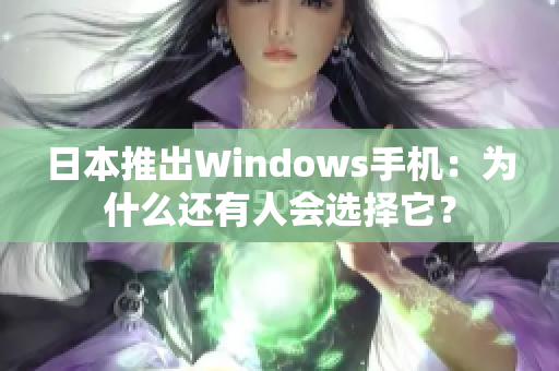 日本推出Windows手机：为什么还有人会选择它？