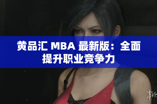 黄品汇 MBA 最新版：全面提升职业竞争力