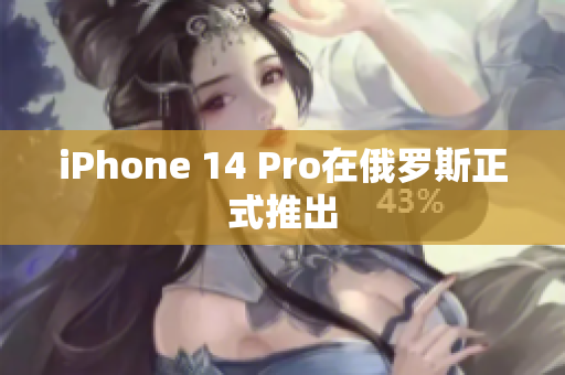iPhone 14 Pro在俄罗斯正式推出