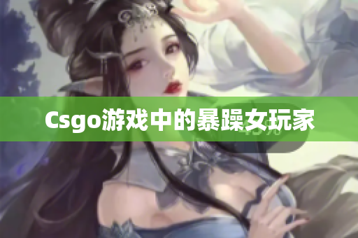 Csgo游戏中的暴躁女玩家