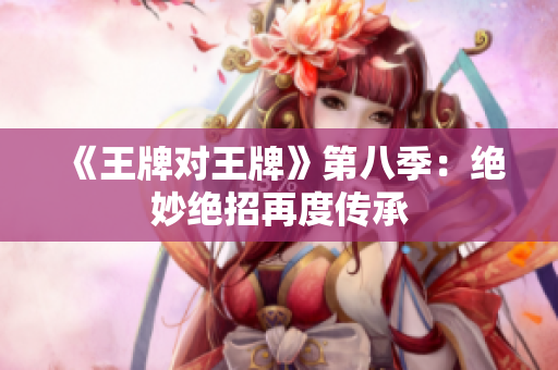《王牌对王牌》第八季：绝妙绝招再度传承