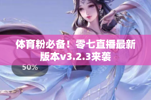 体育粉必备！零七直播最新版本v3.2.3来袭