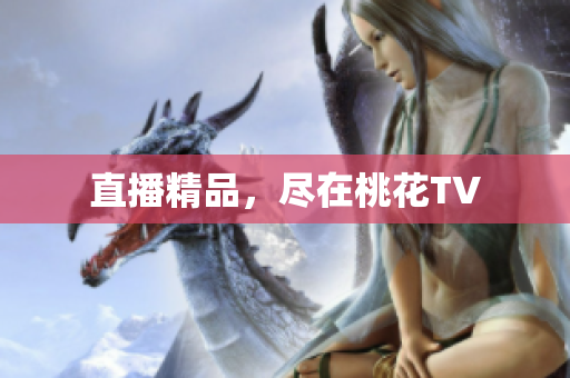 直播精品，尽在桃花TV
